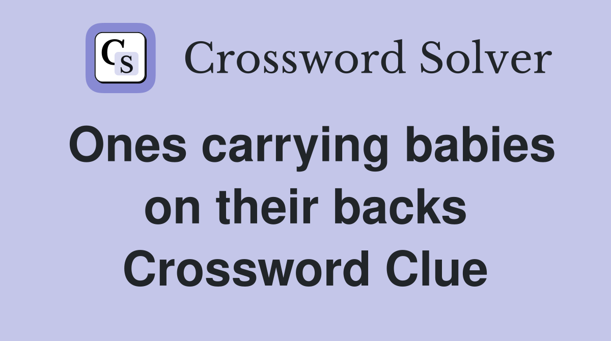 Ones carrying babies on their backs Crossword Clue