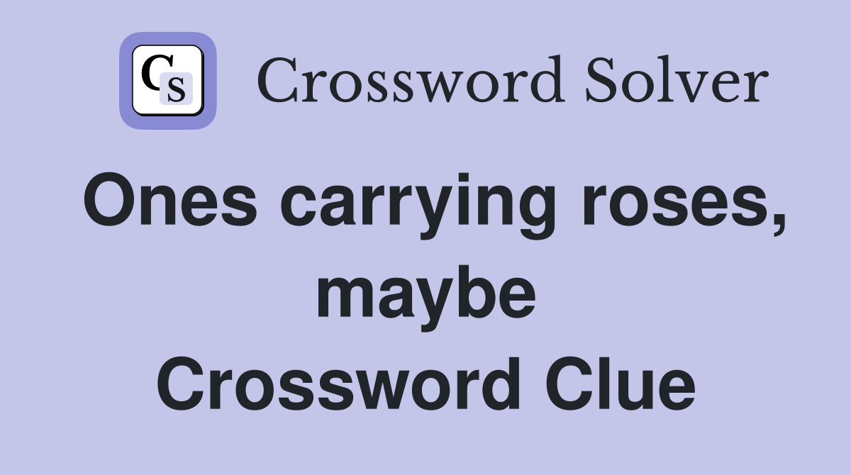 Ones carrying roses, maybe Crossword Clue