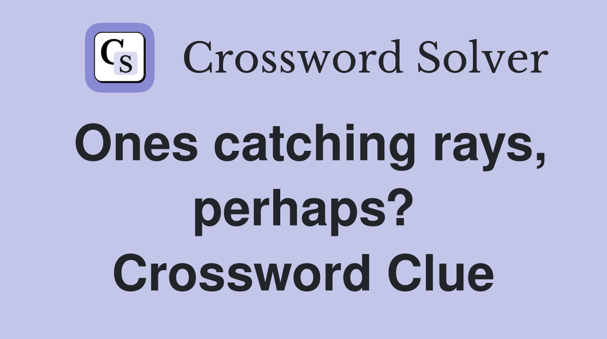 Ones catching rays, perhaps? Crossword Clue
