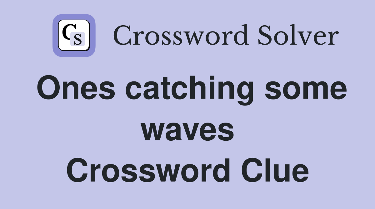 Ones catching some waves Crossword Clue