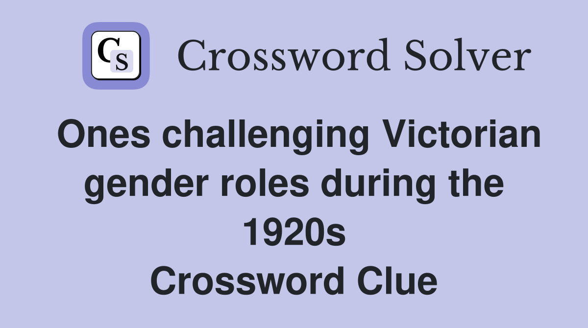 Ones challenging Victorian gender roles during the 1920s Crossword Clue