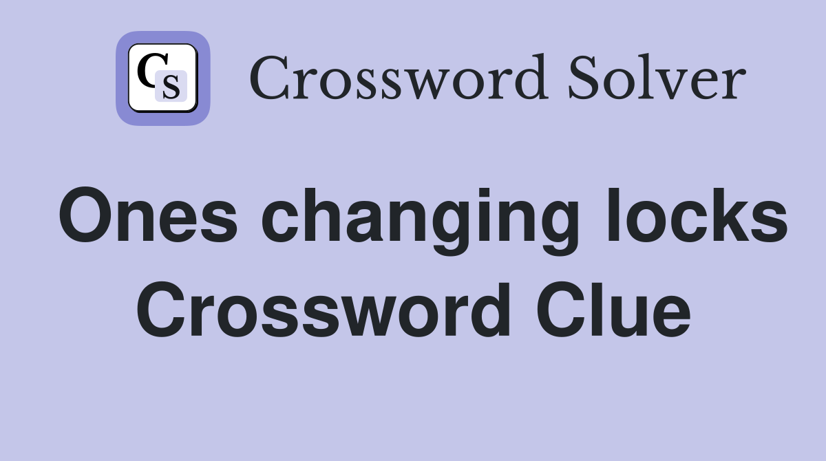 Ones changing locks Crossword Clue