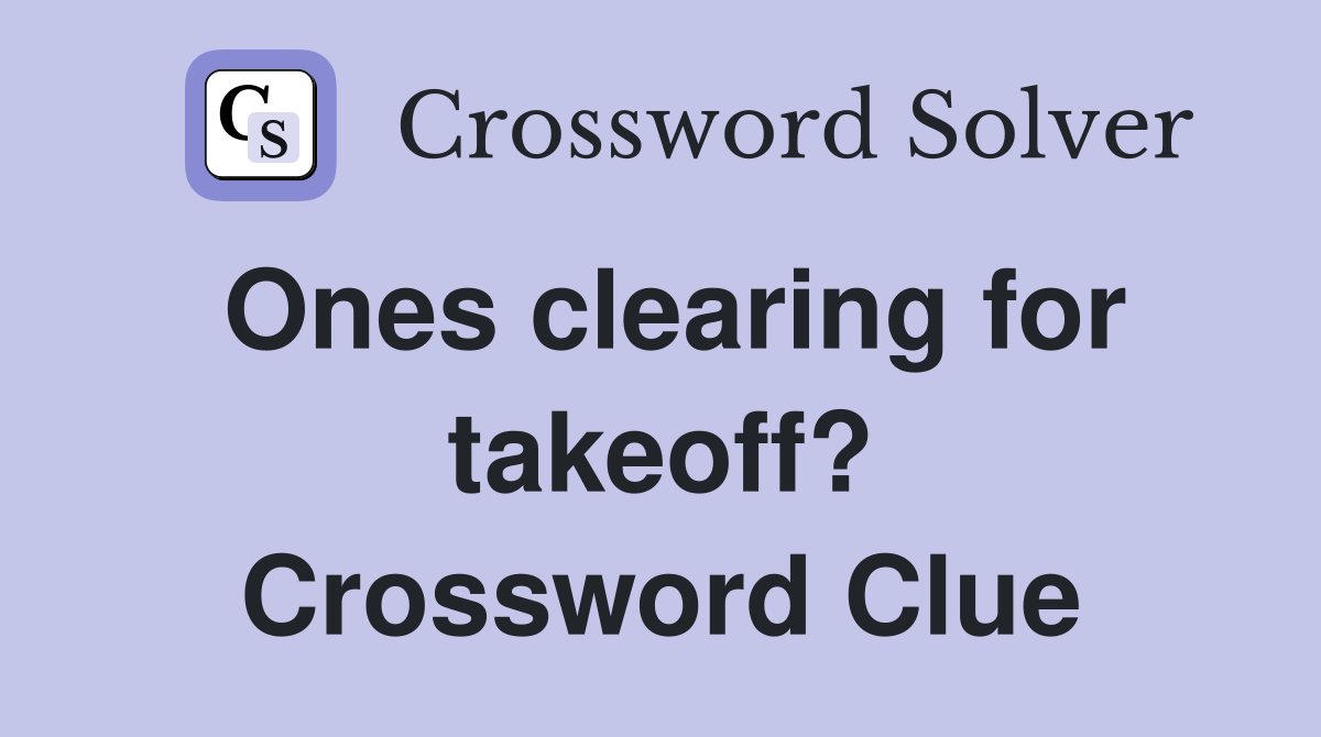 Ones clearing for takeoff? Crossword Clue