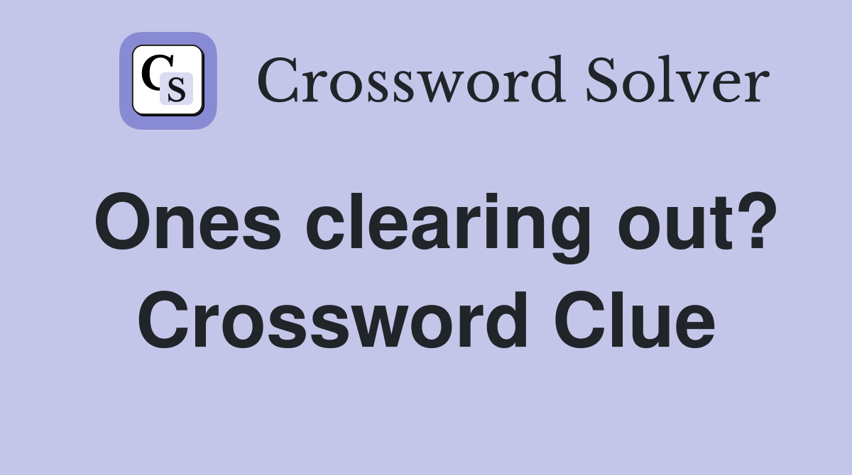 Ones clearing out? Crossword Clue