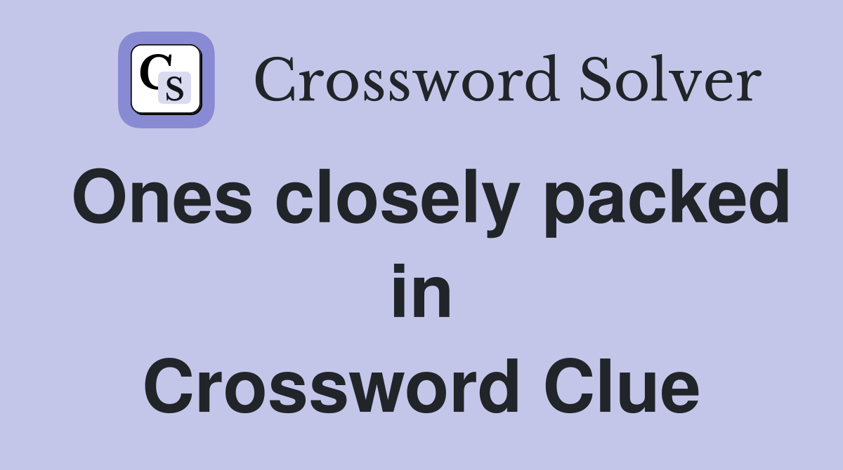 Ones closely packed in Crossword Clue