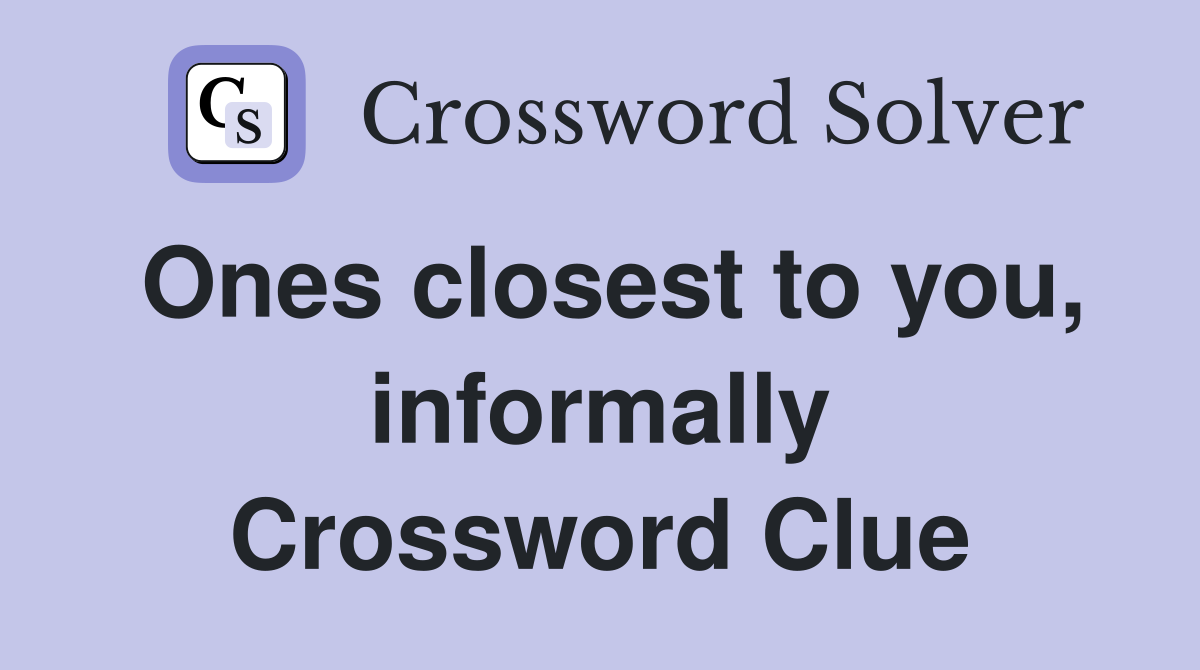 Ones closest to you, informally Crossword Clue