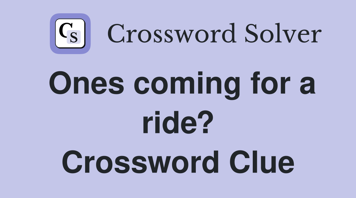 Ones coming for a ride? Crossword Clue