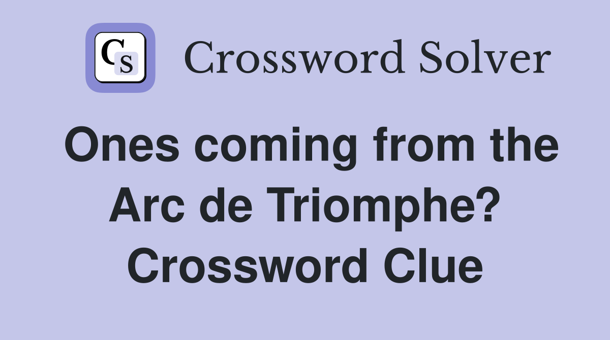 Ones coming from the Arc de Triomphe? Crossword Clue