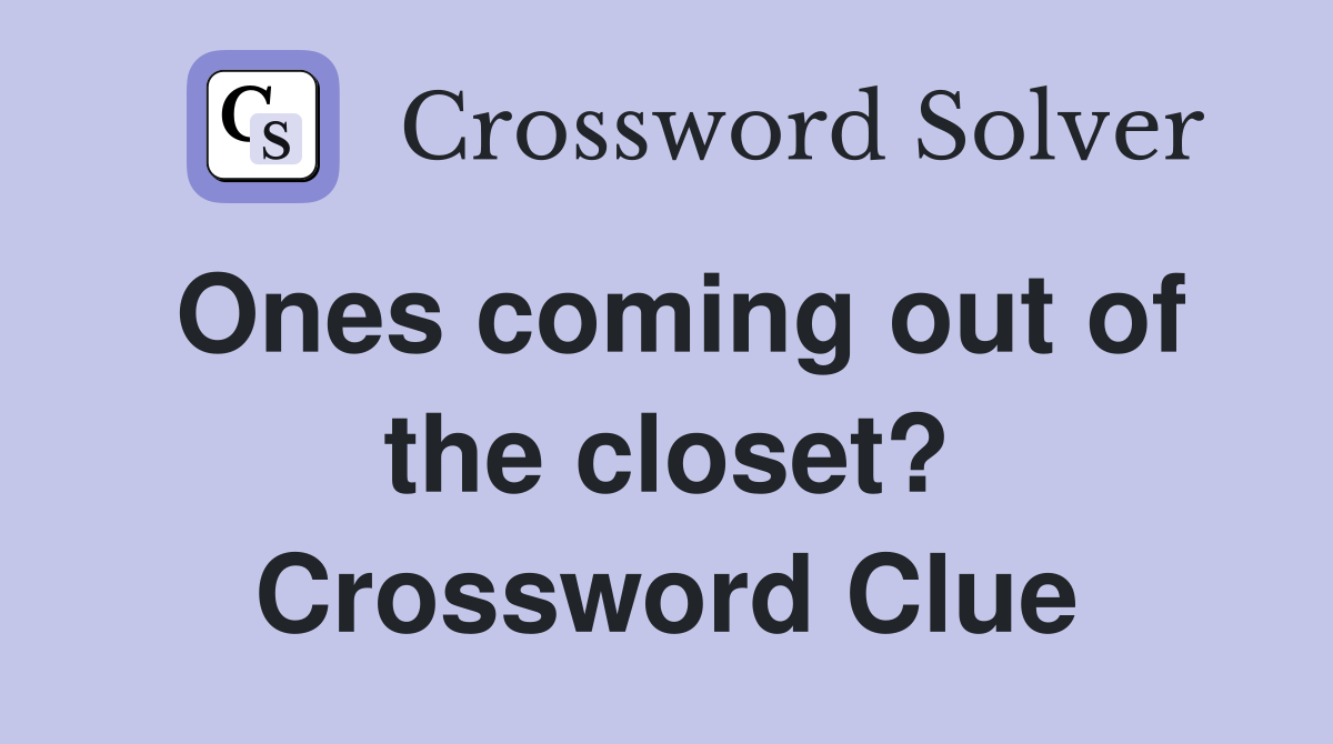 Ones coming out of the closet? Crossword Clue