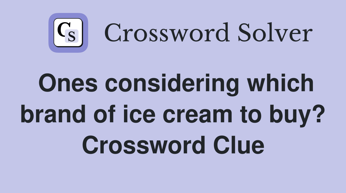 Ones considering which brand of ice cream to buy? Crossword Clue