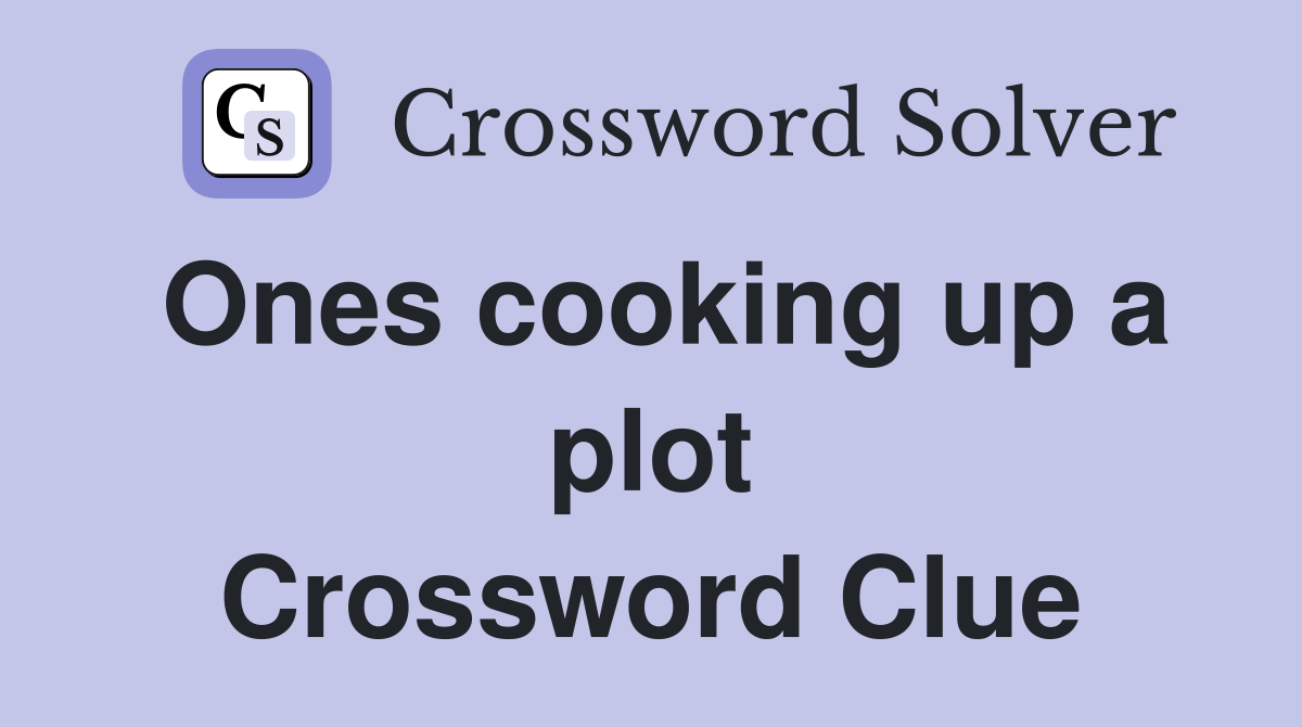 Ones cooking up a plot Crossword Clue