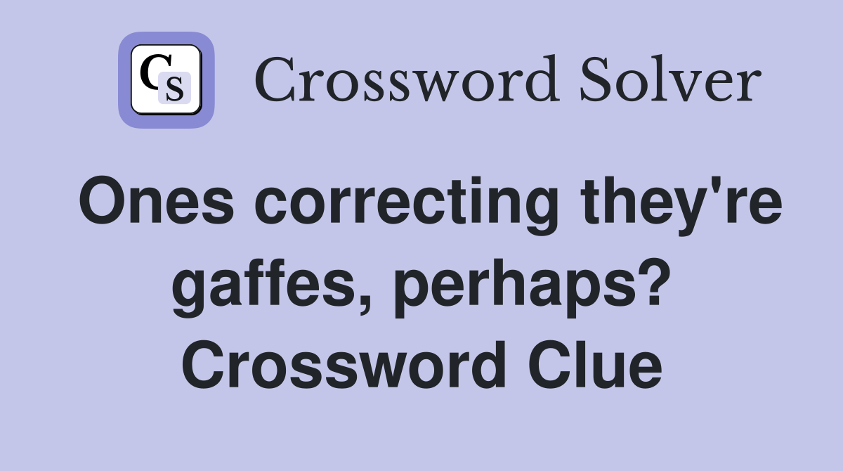 Ones correcting they're gaffes, perhaps? Crossword Clue