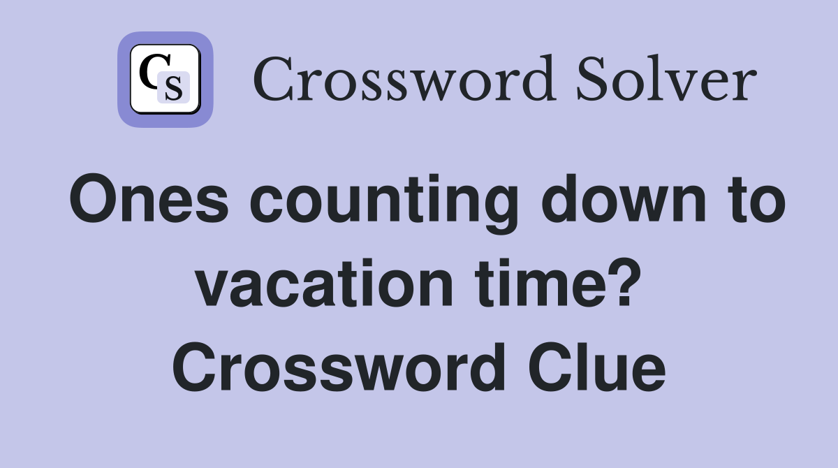 Ones counting down to vacation time? Crossword Clue