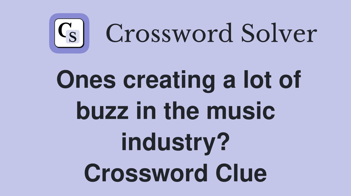 Ones creating a lot of buzz in the music industry? Crossword Clue