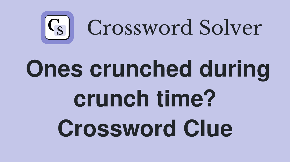 Ones crunched during crunch time? Crossword Clue