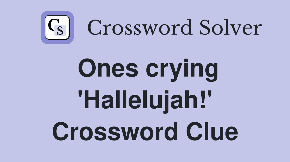 Ones crying 'Hallelujah!' Crossword Clue