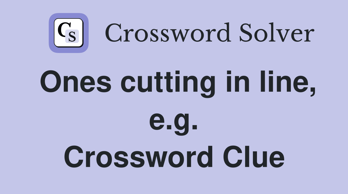 Ones cutting in line, e.g. Crossword Clue