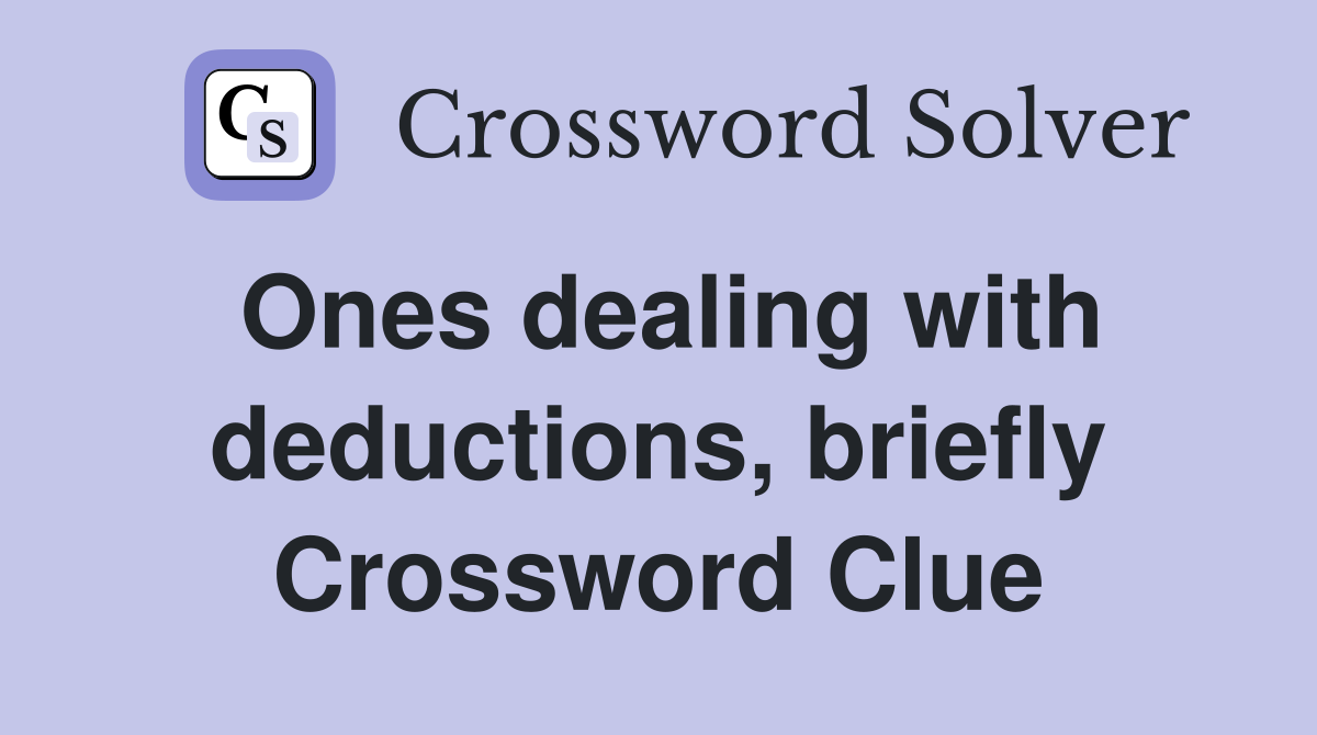 Ones dealing with deductions, briefly Crossword Clue