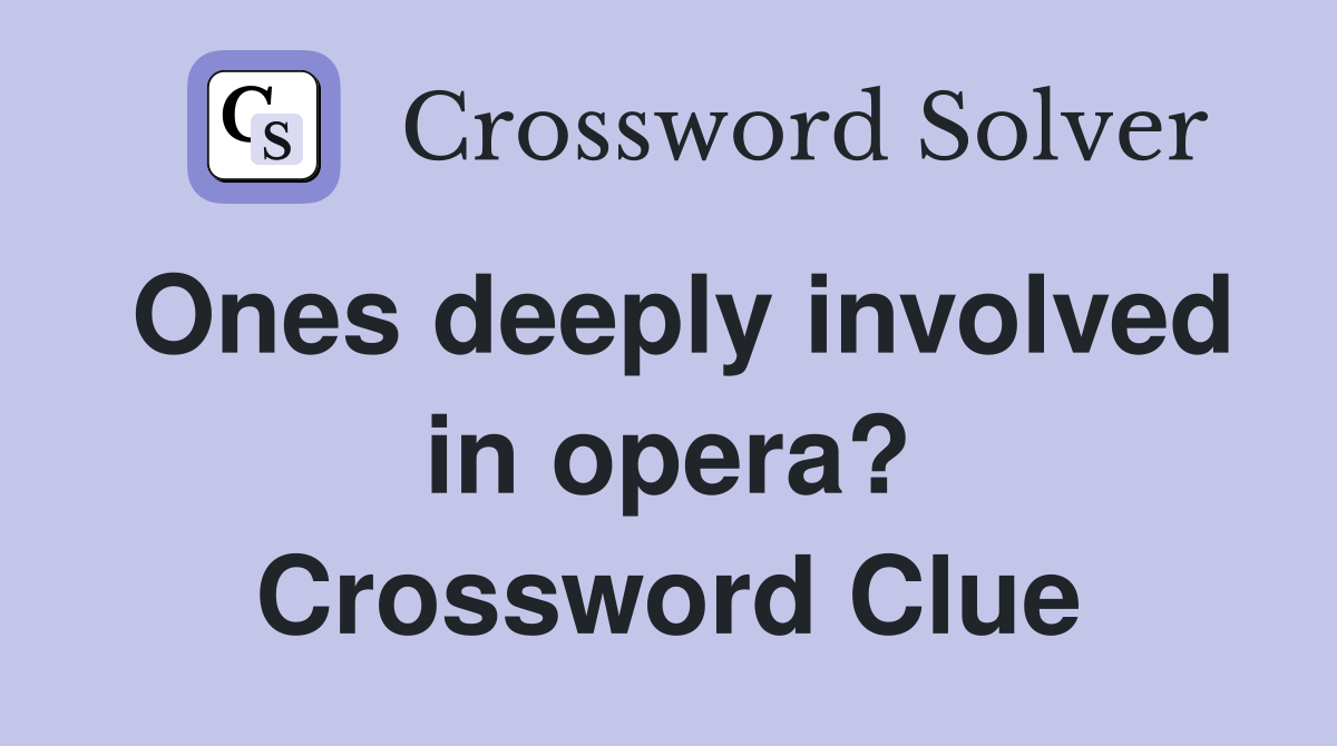 Ones deeply involved in opera? Crossword Clue
