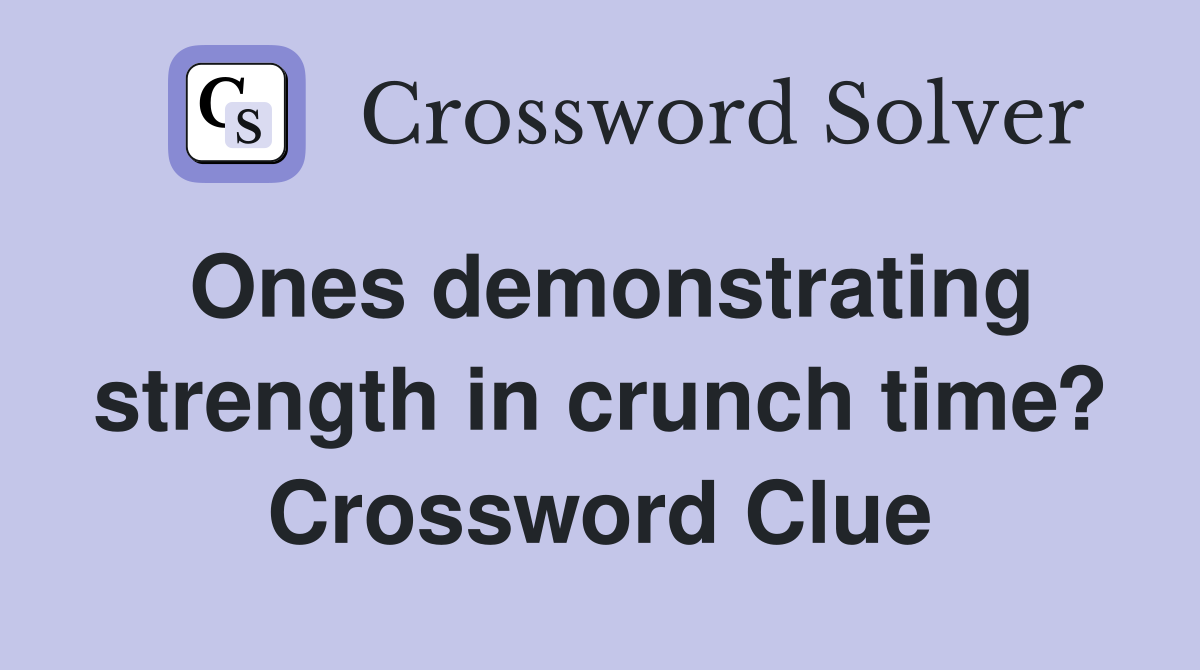 Ones demonstrating strength in crunch time? Crossword Clue