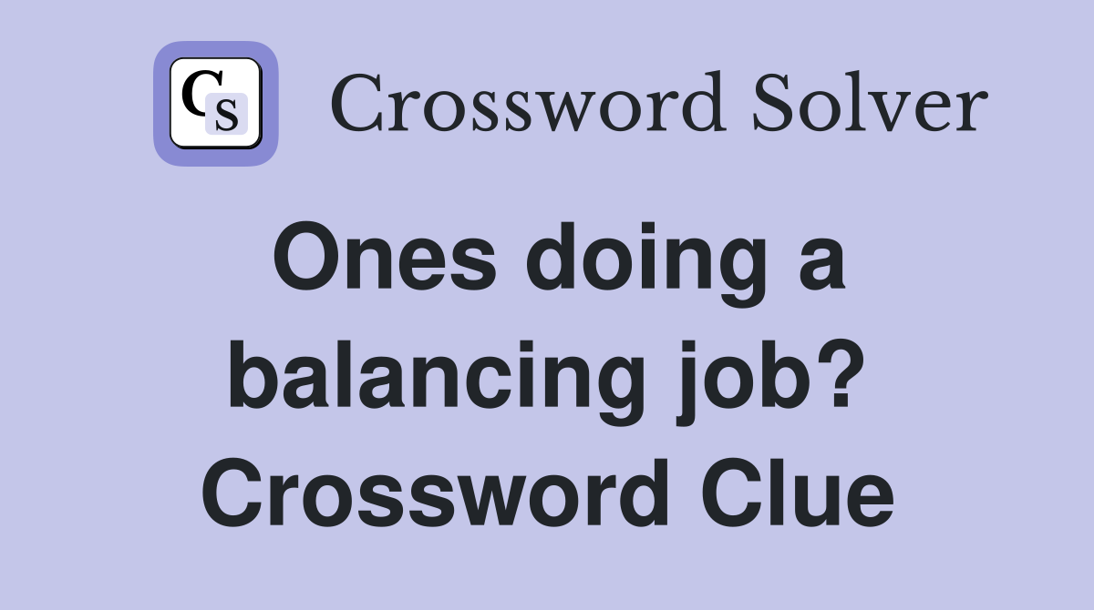 Ones doing a balancing job? Crossword Clue
