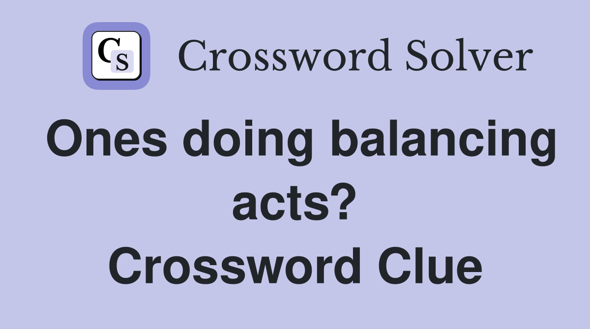 Ones doing balancing acts? Crossword Clue