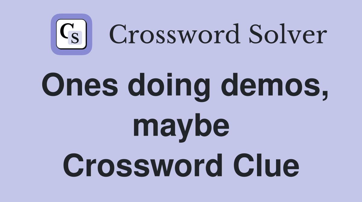 Ones doing demos, maybe Crossword Clue