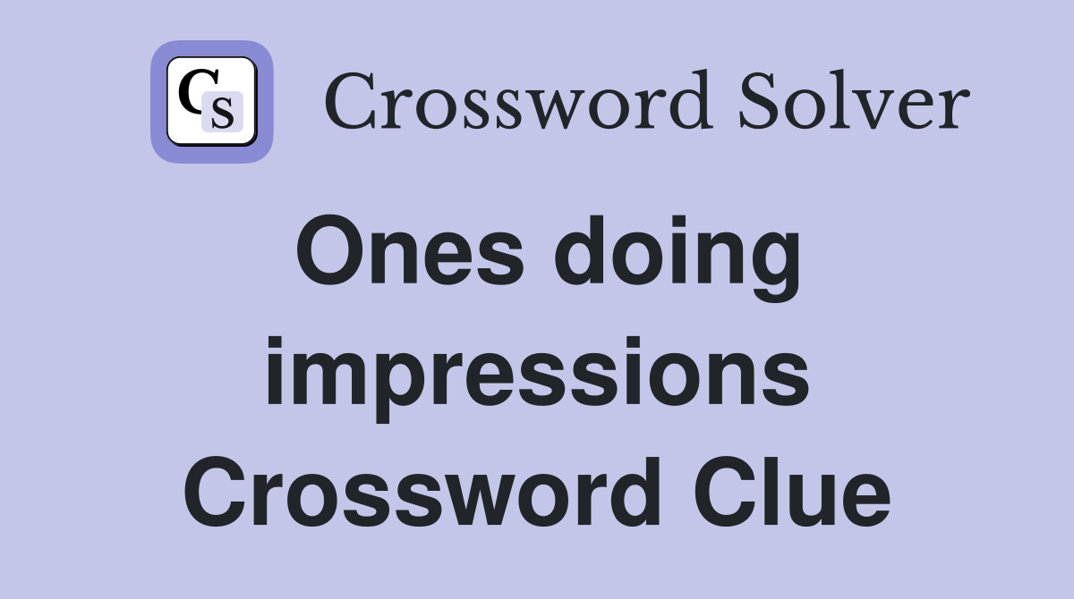 Ones doing impressions Crossword Clue
