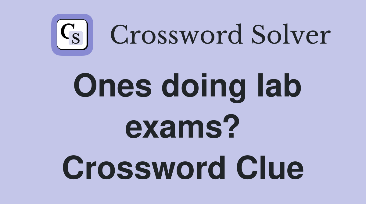 Ones doing lab exams? Crossword Clue