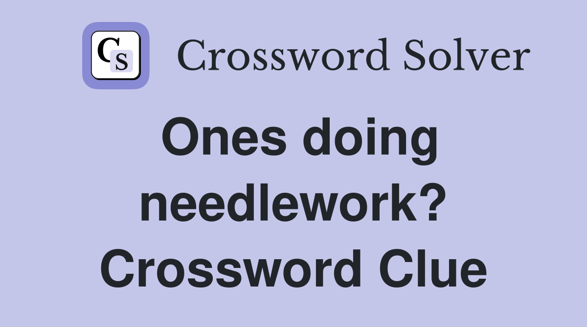 Ones doing needlework? Crossword Clue