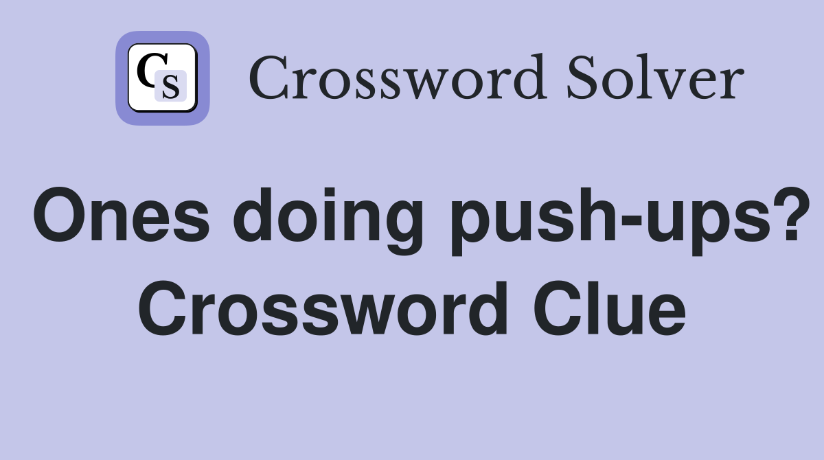 Ones doing push-ups? Crossword Clue