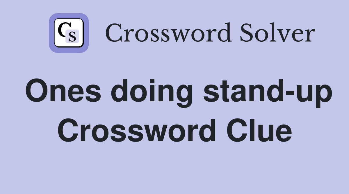 Ones doing stand-up Crossword Clue