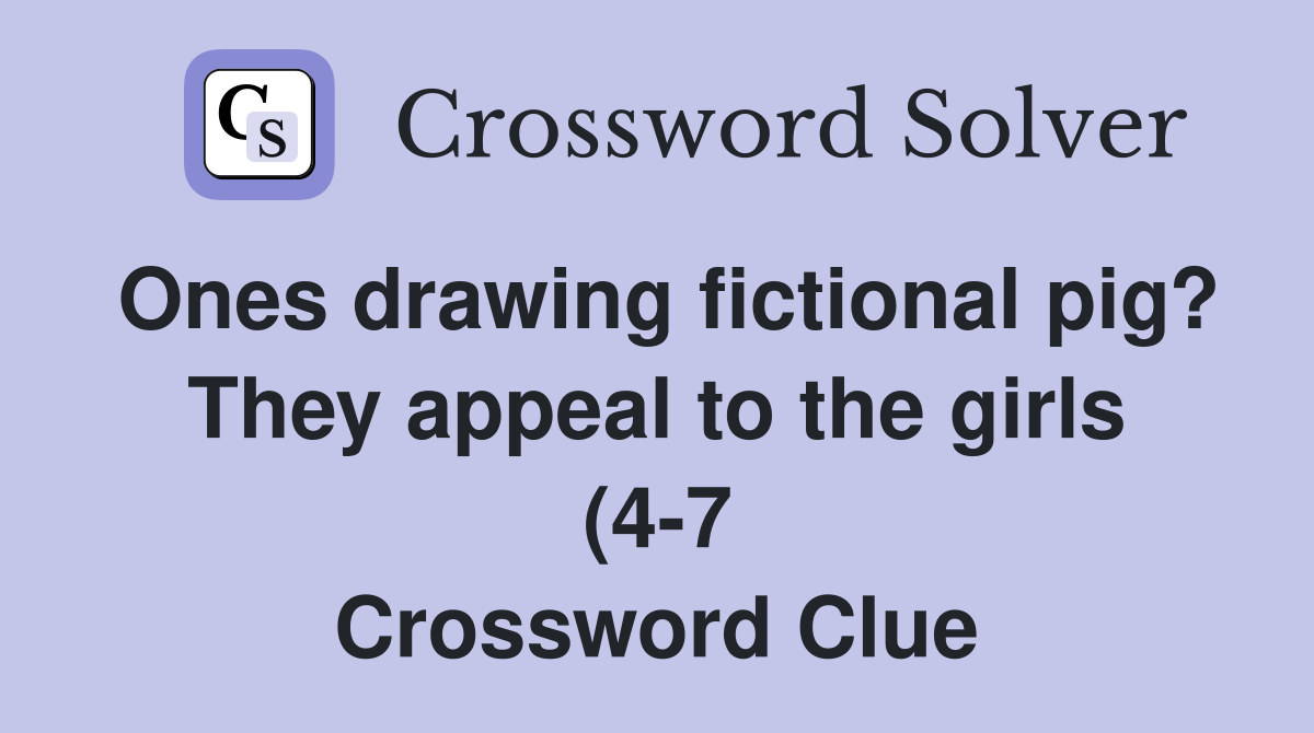 Ones drawing fictional pig? They appeal to the girls (4 7) Crossword Ones drawing fictional pig? They appeal to the girls (4 7) Crossword