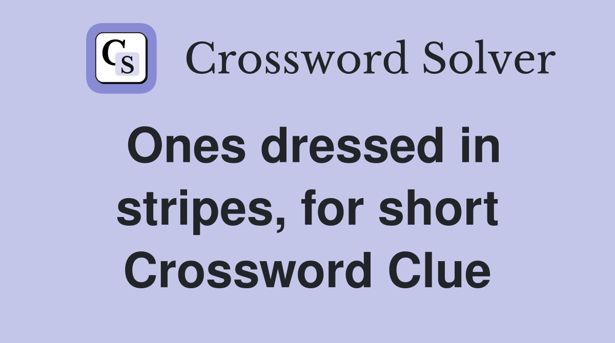 Ones dressed in stripes, for short Crossword Clue
