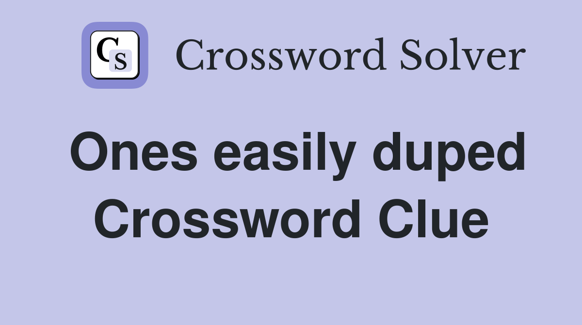 Ones easily duped Crossword Clue
