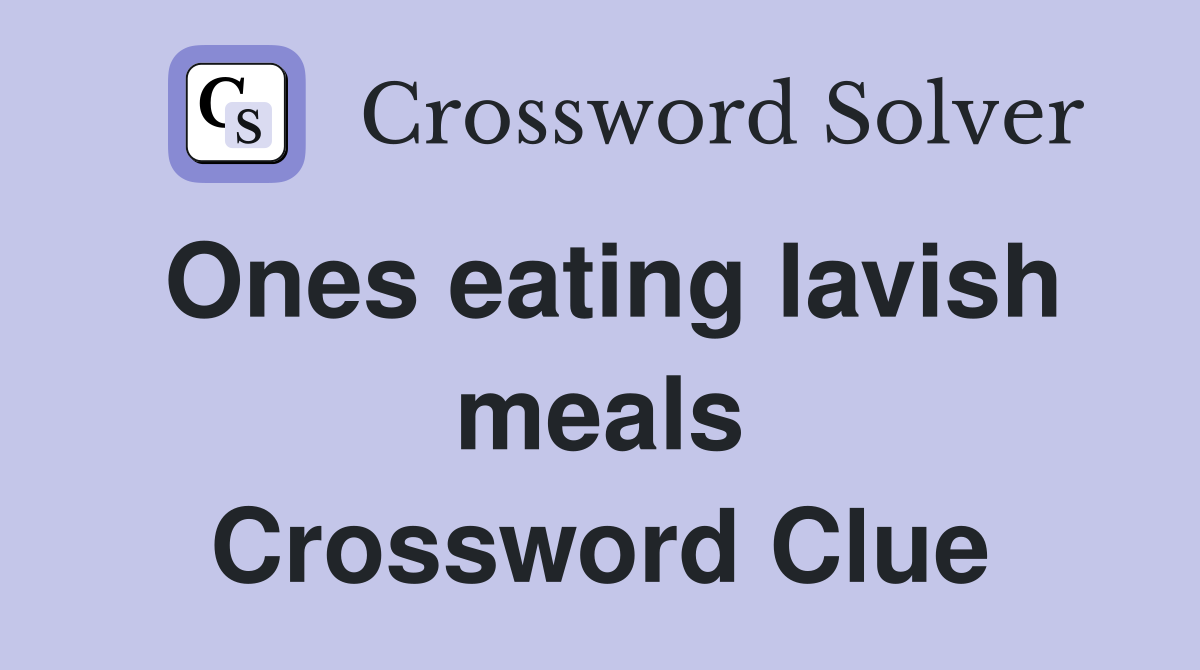 Ones eating lavish meals Crossword Clue