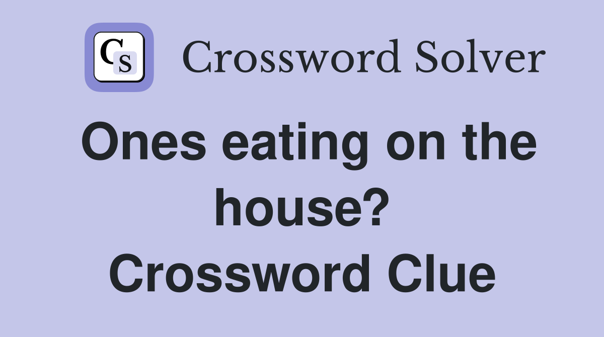 Ones eating on the house? Crossword Clue
