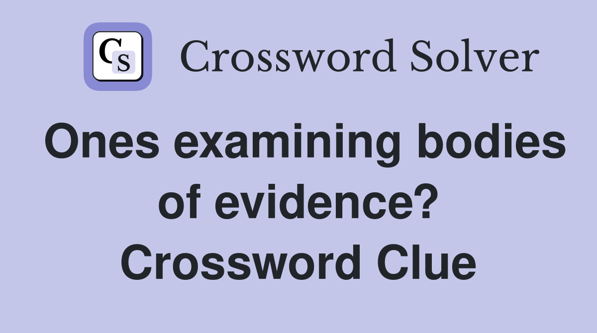 Ones examining bodies of evidence? Crossword Clue