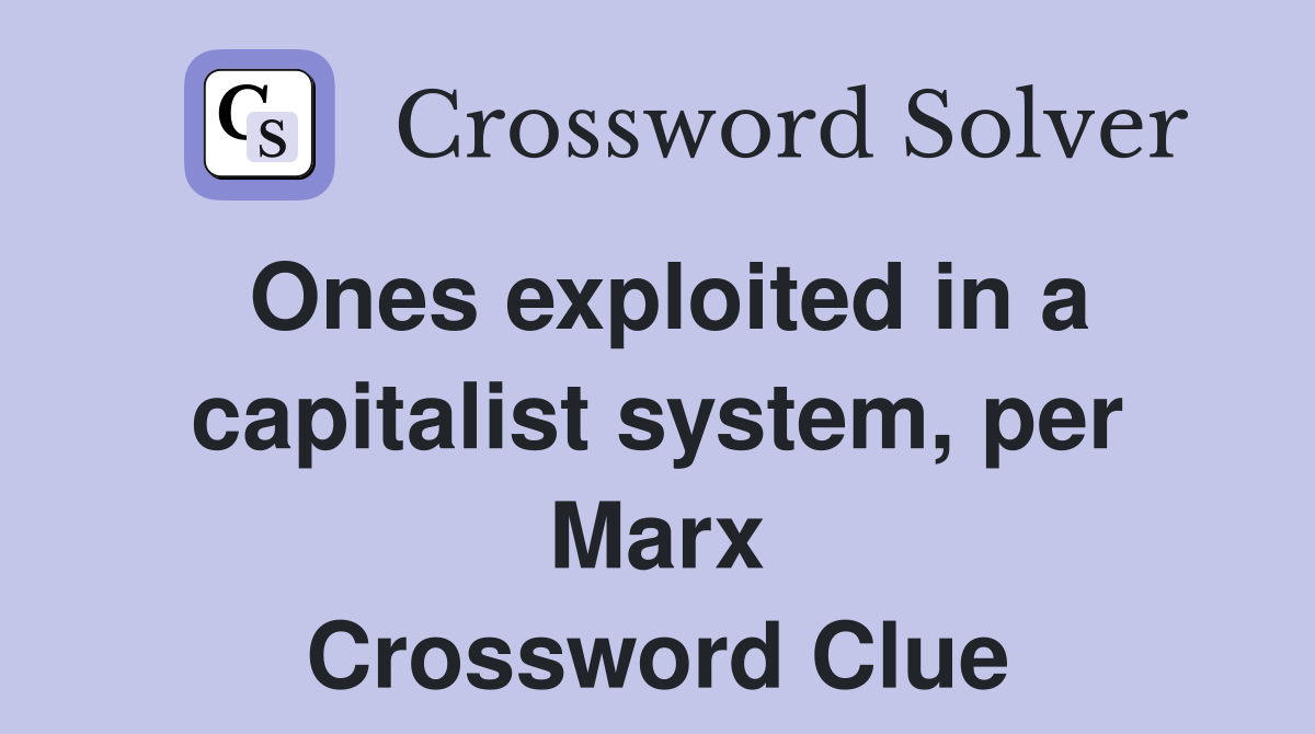Ones exploited in a capitalist system, per Marx Crossword Clue