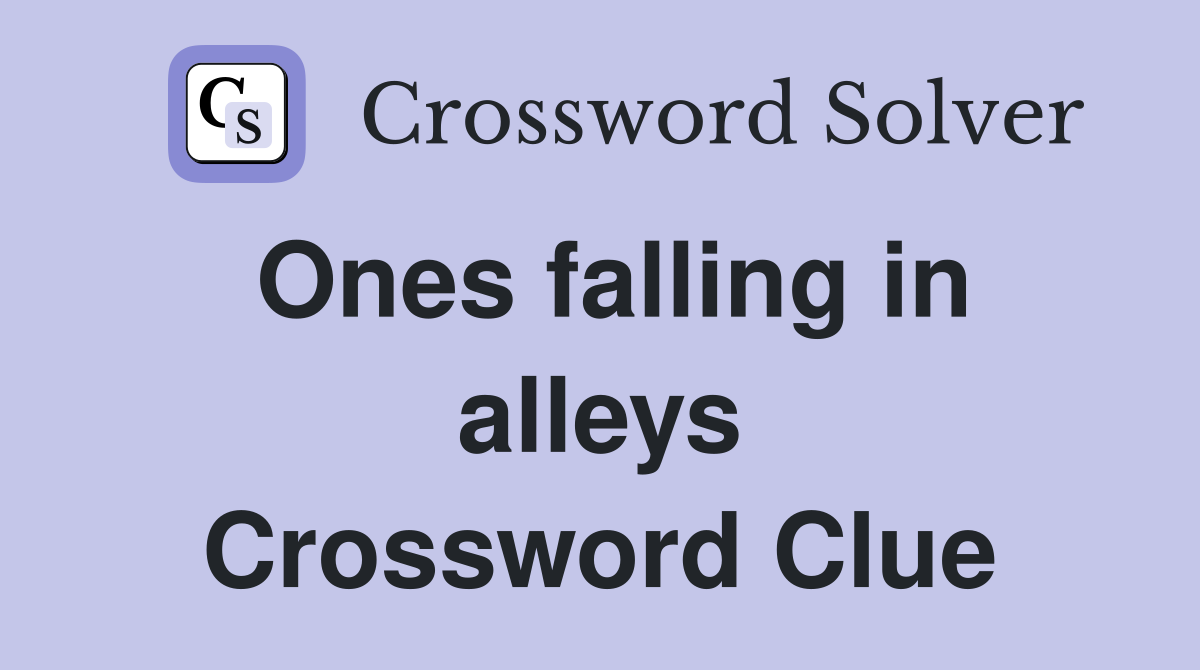 Ones falling in alleys Crossword Clue