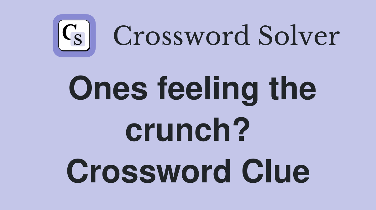 Ones feeling the crunch? Crossword Clue