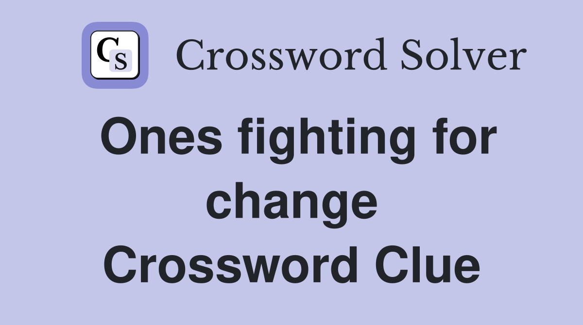 Ones fighting for change Crossword Clue