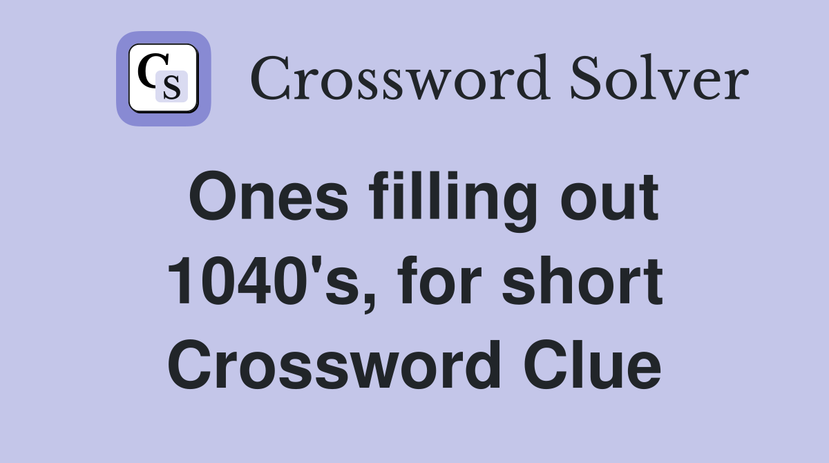 Ones filling out 1040's, for short Crossword Clue