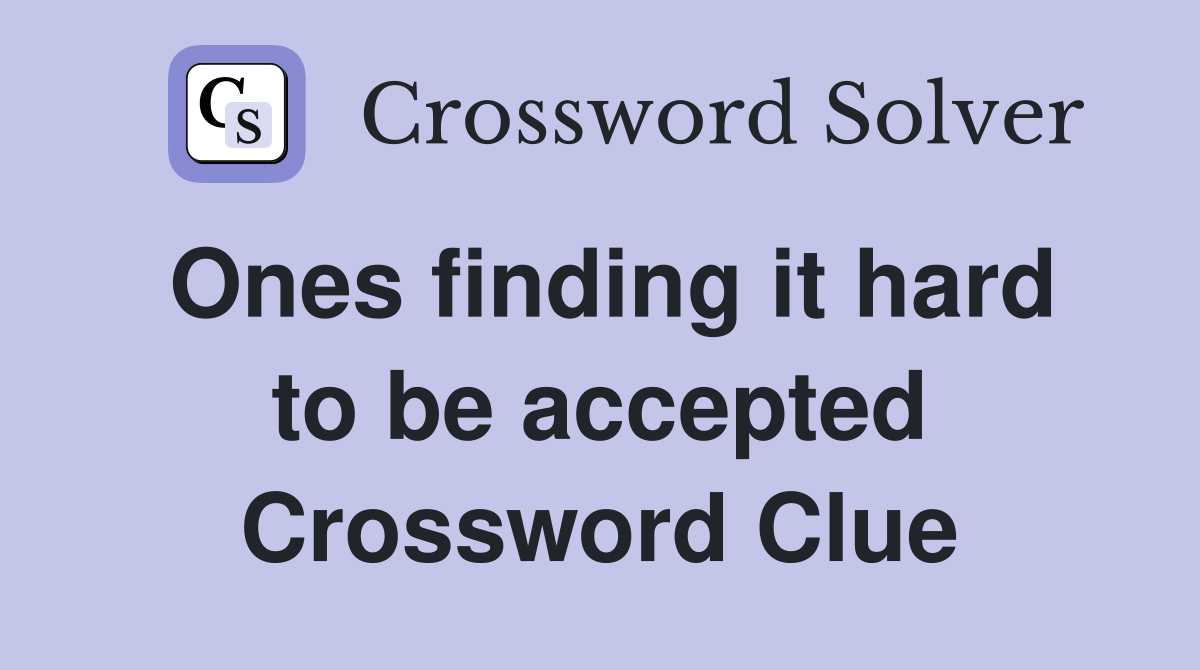 Ones finding it hard to be accepted Crossword Clue