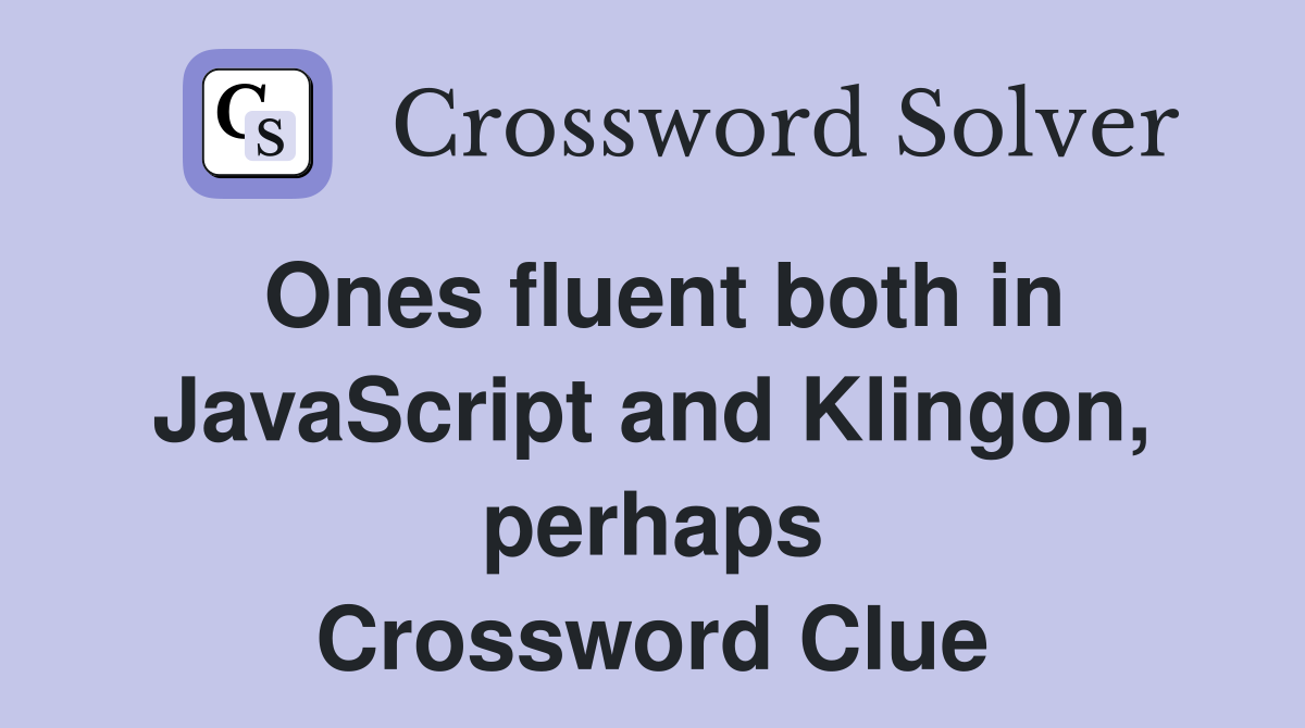 Ones fluent both in JavaScript and Klingon, perhaps Crossword Clue