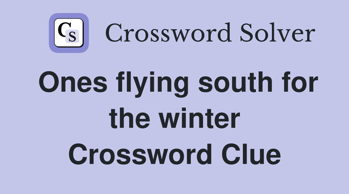 Ones flying south for the winter Crossword Clue