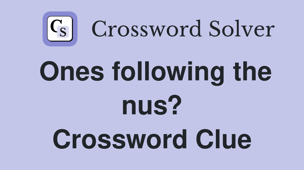 Ones following the nus? Crossword Clue