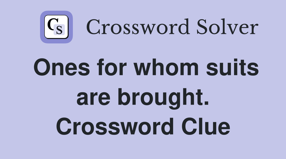 Ones for whom suits are brought. Crossword Clue