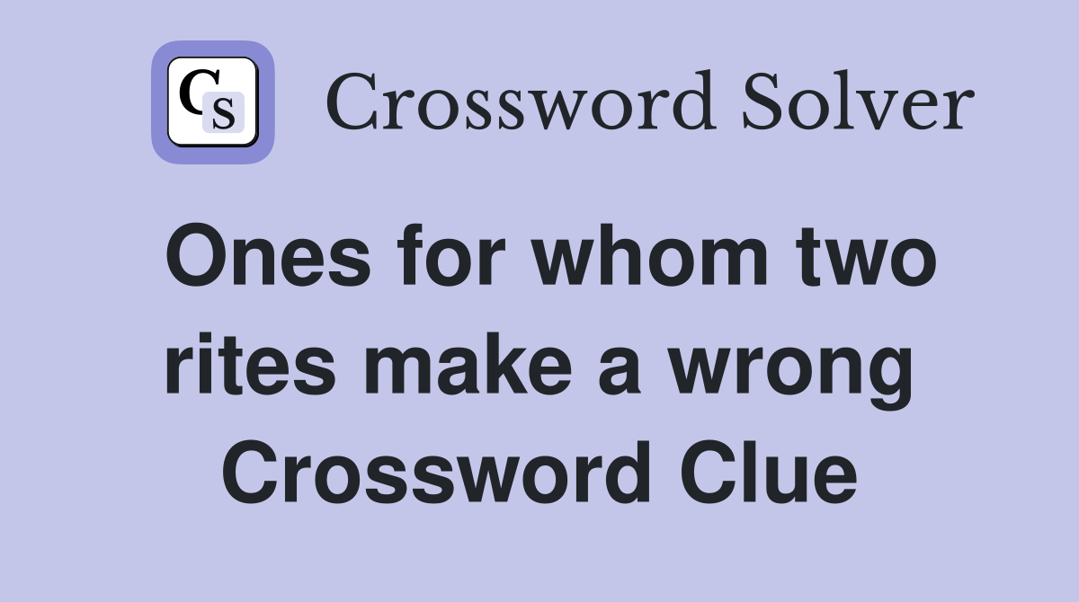 Ones for whom two rites make a wrong Crossword Clue