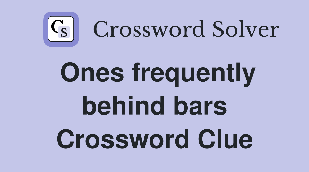 Ones frequently behind bars Crossword Clue